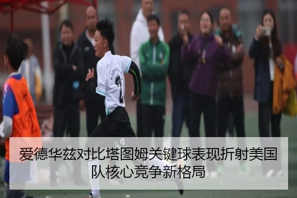 爱德华兹对比塔图姆关键球表现折射美国队核心竞争新格局